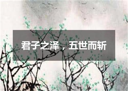 君子之泽，五世而斩