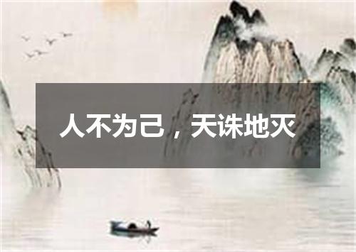 人不为己，天诛地灭