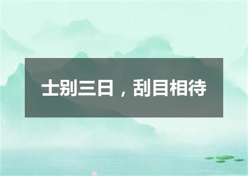 士别三日，刮目相待