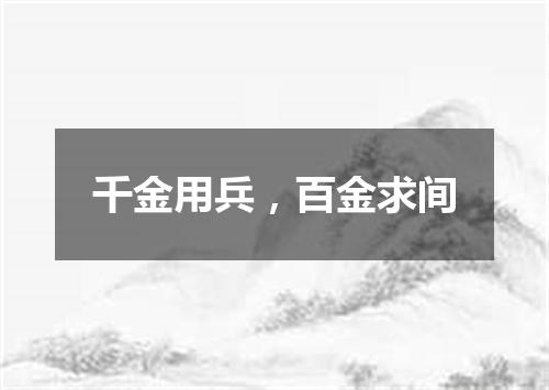 千金用兵，百金求间