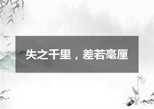 失之千里，差若毫厘