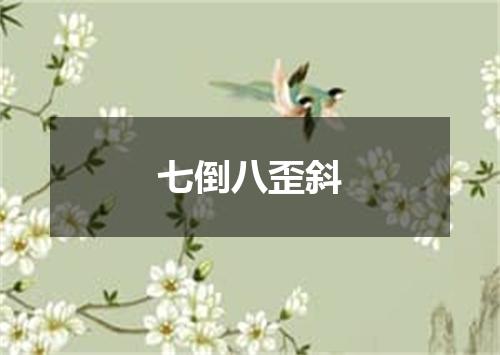 七倒八歪斜