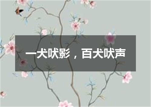 一犬吠影，百犬吠声