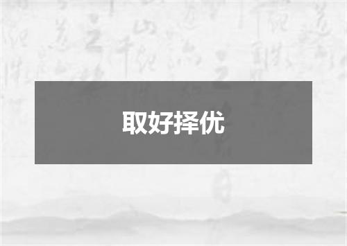 取好择优