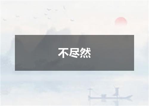 不尽然