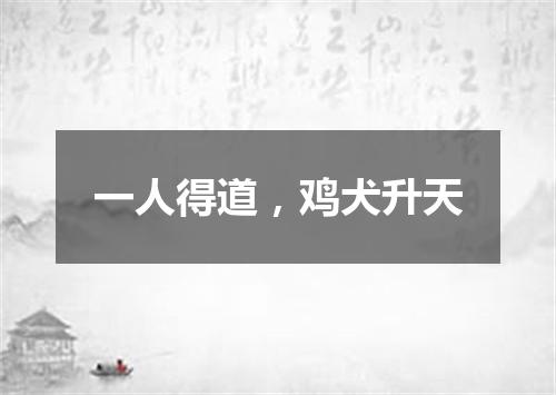 一人得道，鸡犬升天
