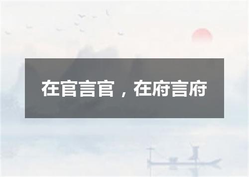 在官言官，在府言府