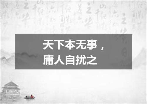 天下本无事，庸人自扰之