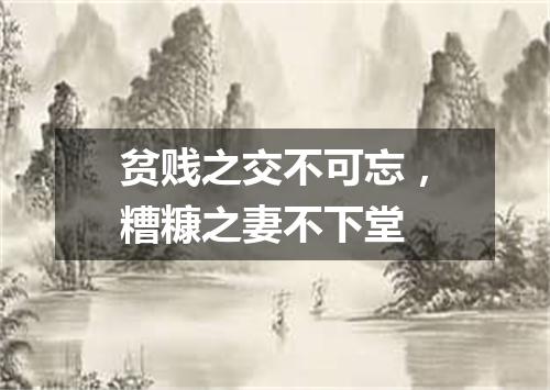 贫贱之交不可忘，糟糠之妻不下堂