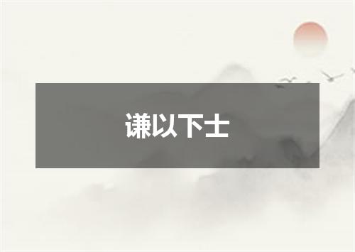 谦以下士