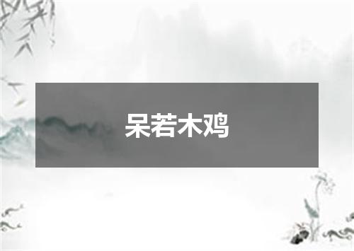 呆若木鸡