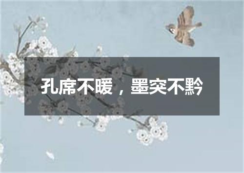 孔席不暖，墨突不黔