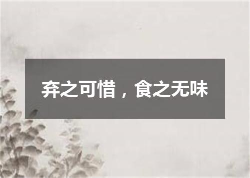 弃之可惜，食之无味
