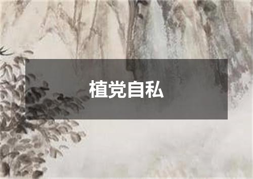 植党自私是什么意思