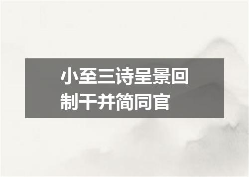 小至三诗呈景回制干并简同官