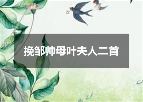 挽邹帅母叶夫人二首