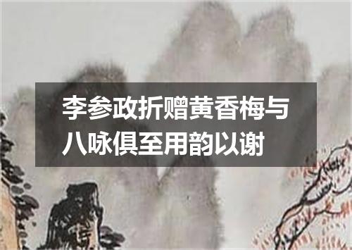 李参政折赠黄香梅与八咏俱至用韵以谢