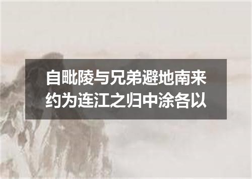 自毗陵与兄弟避地南来约为连江之归中涂各以