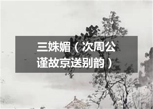 三姝媚（次周公谨故京送别韵）