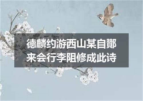 德麟约游西山某自酇来会行李阻修成此诗