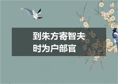 到朱方寄智夫时为户部官