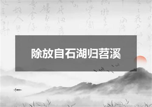 除放自石湖归苕溪