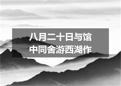 八月二十日与馆中同舍游西湖作