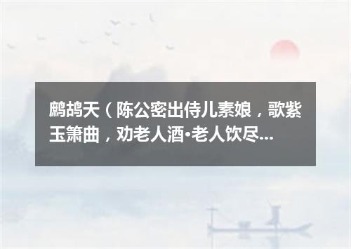 鹧鸪天（陈公密出侍儿素娘，歌紫玉箫曲，劝老人酒·老人饮尽因为赋此词）