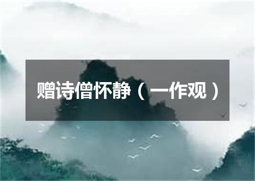 赠诗僧怀静（一作观）