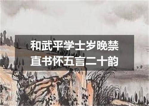 和武平学士岁晚禁直书怀五言二十韵