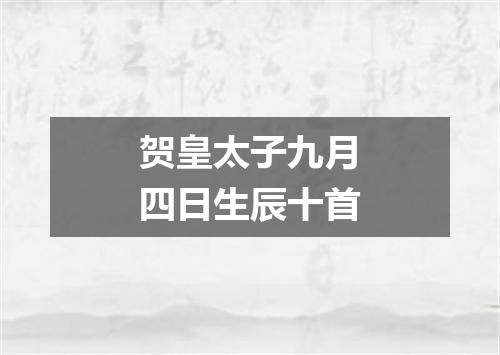 贺皇太子九月四日生辰十首