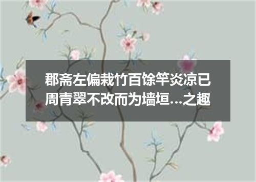 郡斋左偏栽竹百馀竿炎凉已周青翠不改而为墙垣…之趣