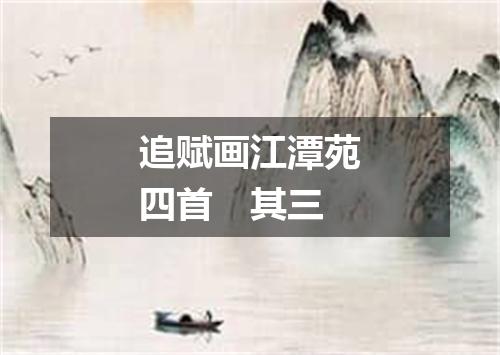 追赋画江潭苑四首　其三