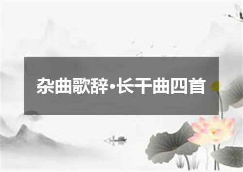 杂曲歌辞·长干曲四首