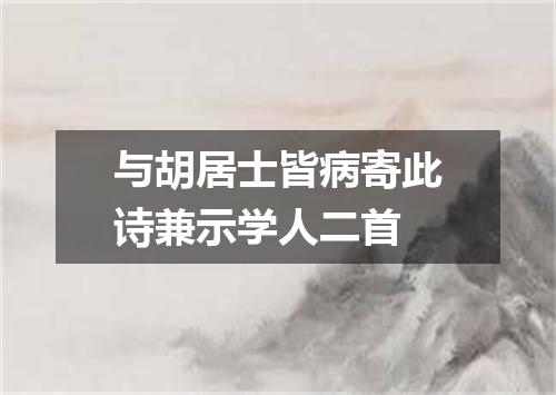 与胡居士皆病寄此诗兼示学人二首