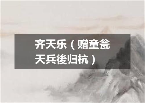 齐天乐(赠童瓮天兵後归杭)