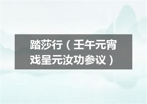 踏莎行（壬午元宵戏呈元汝功参议）