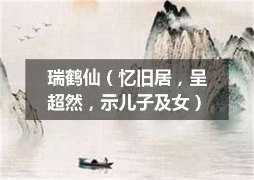 瑞鹤仙（忆旧居，呈超然，示儿子及女）