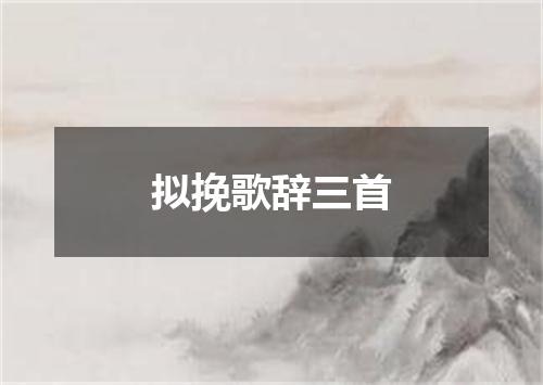 拟挽歌辞三首