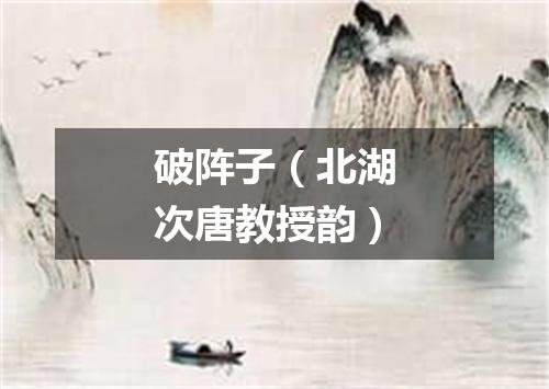 破阵子（北湖次唐教授韵）