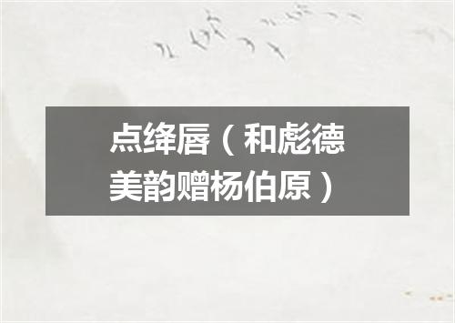 点绛唇（和彪德美韵赠杨伯原）