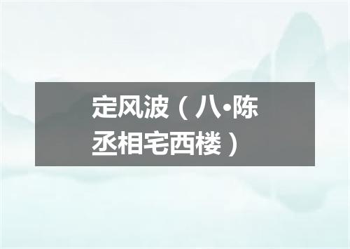 定风波（八·陈丞相宅西楼）