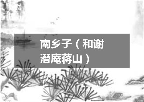 南乡子（和谢潜庵蒋山）