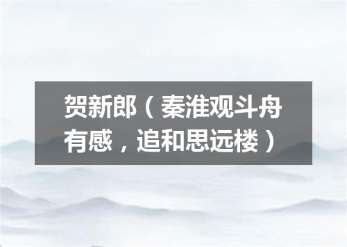 贺新郎（秦淮观斗舟有感，追和思远楼）