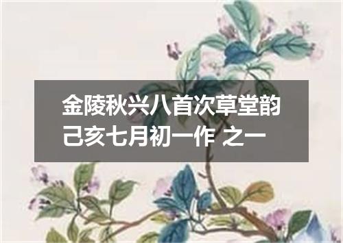 金陵秋兴八首次草堂韵己亥七月初一作 之一