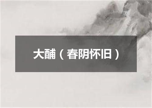 大酺（春阴怀旧）