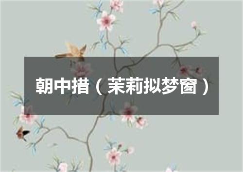 朝中措（茉莉拟梦窗）