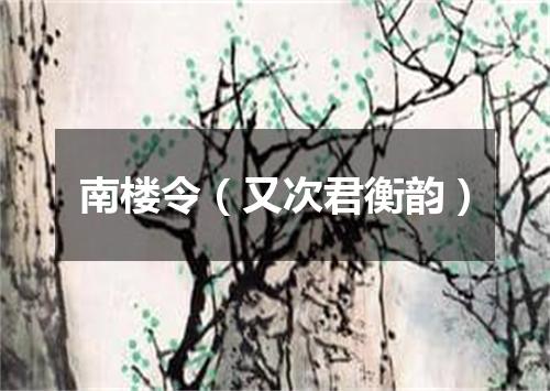 南楼令（又次君衡韵）