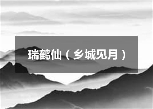 瑞鹤仙(乡城见月)