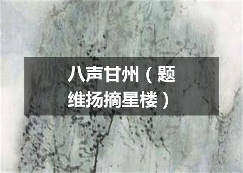 八声甘州（题维扬摘星楼）